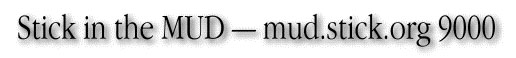 Stick in the MUD: mud.stick.org 9000